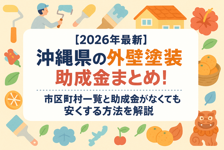 【2026年最新】沖縄県の外壁塗装助成金まとめ！市区町村一覧と助成金がなくても安くする方法を解説
