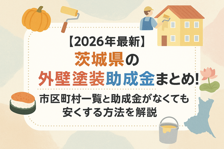 【2026年最新】茨城県の外壁塗装助成金まとめ！市区町村一覧と助成金がなくても安くする方法を解説