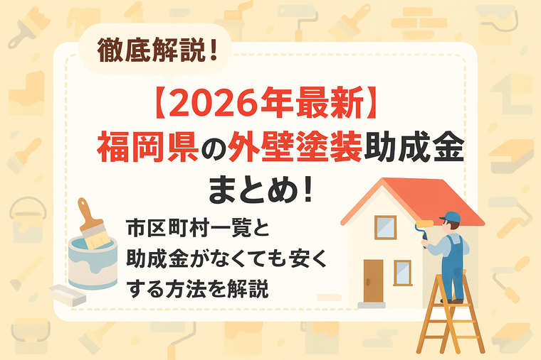 【2026年最新】福岡県の外壁塗装助成金まとめ！市区町村一覧と助成金がなくても安くする方法を解説